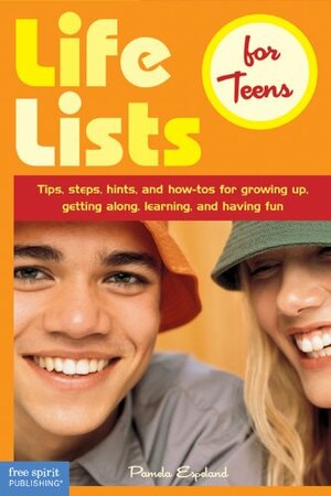 Life Lists for Teens: Tips, Steps, Hints, and How-Tos for Growing Up, Getting Along, Learning, and Having Fun by Pamela Espeland