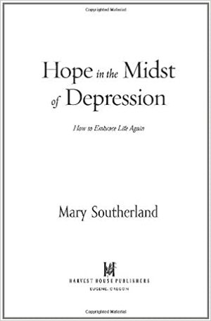 Hope in the Midst of Depression: How to Embrace Life Again by Mary Southerland