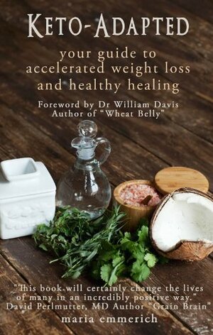 Keto-Adapted: Your Guide to Accelerated Weight Loss and Healthy Healing by David Perlmutter, William Davis, Maria Emmerich