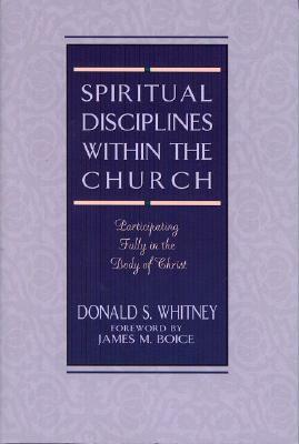 Spiritual Disciplines Within the Church: Participating Fully in the Body of Christ by Donald S. Whitney