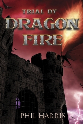 Trial by Dragon Fire by Phil Harris