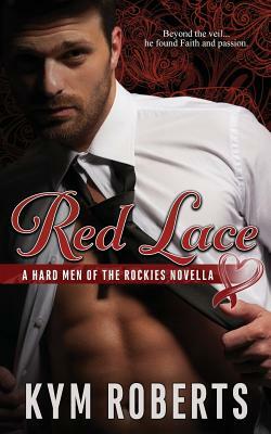 Red Lace: A Hard Men of the Rockies Novella by Kym Roberts