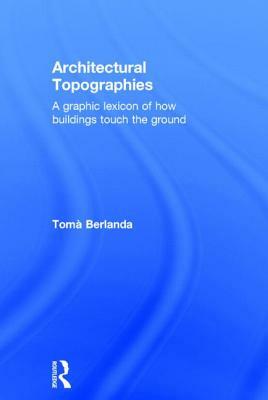 Architectural Topographies: A Graphic Lexicon of How Buildings Touch the Ground by Tomà Berlanda