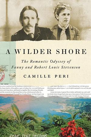 A Wilder Shore: The Romantic Odyssey of Fanny and Robert Louis Stevenson by Camille Peri