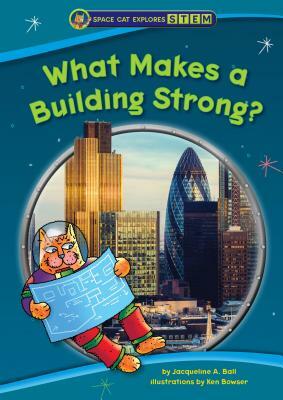 What Makes a Building Strong? by Jacqueline A. Ball