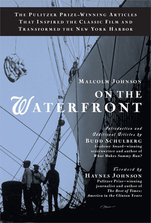 On the Waterfront: The Pulitzer Prize-Winning Articles That Inspired the Classic Film and Transformed the New York Harbor by Budd Schulberg, Haynes Johnson, Malcolm Johnson