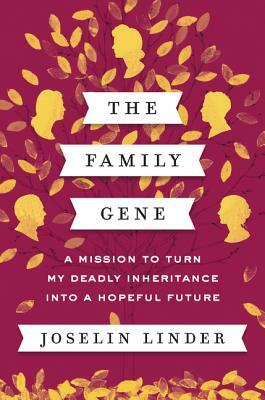 The Family Gene: A Mission to Turn My Deadly Inheritance Into a Hopeful Future by Joselin Linder