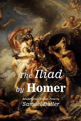 The Iliad by Homer: Rendered into English Prose by Samuel Butler by Samuel Butler