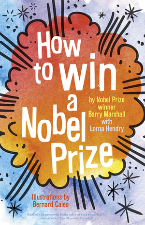 How to Win a Nobel Prize by Barry Marshall, Lorna Hendry, Bernard Caleo