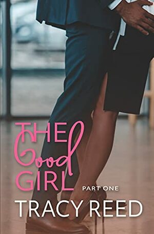 The Good Girl Part 1 by Tracy Reed