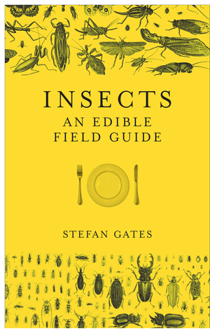Insects: An Edible Field Guide by Stefan Gates