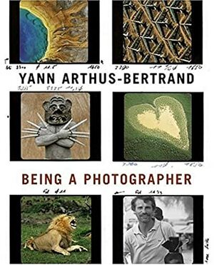 Yann Arthus-Bertrand: Being a Photographer by Sophie Troubac, Yann Arthus-Bertrand