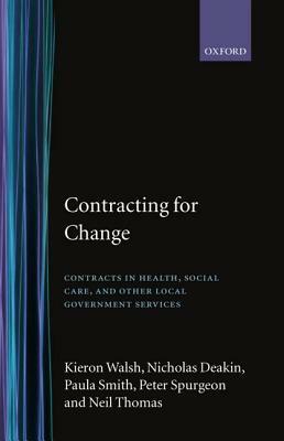 Contracting for Change: Contracts in Health, Social Care, and Other Local Government Services by Kieron Walsh, Nicholas Deakin, Paula Smith