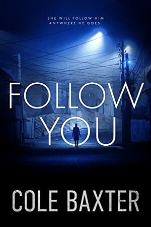 Follow You: A Gripping Psychological Thriller That Will Have You At The Edge Of Your Seat (Cole Baxter Author Bundle Book 2) by Cole Baxter