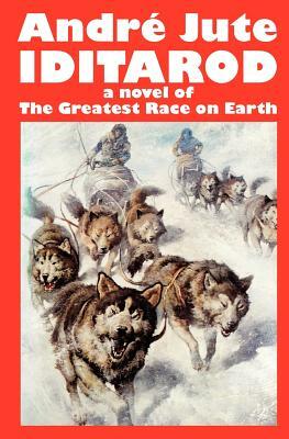 IDITAROD a novel of The Greatest Race on Earth by Andre Jute