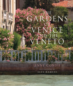 The Gardens of Venice and the Veneto by Jenny Condie, Alex Ramsay