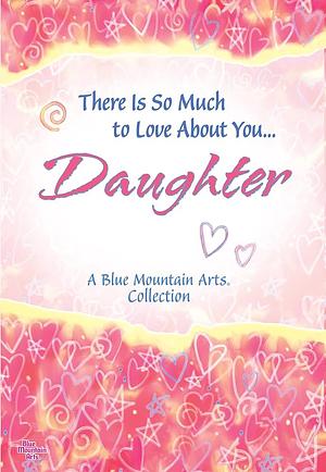 There Is So Much to Love about You... Daughter: A Blue Mountain Arts Collection by Patricia Wayant