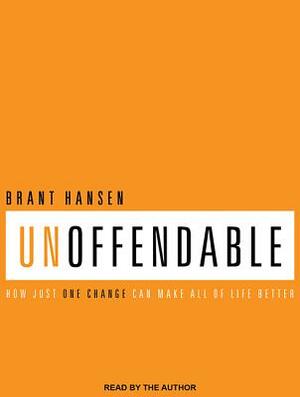 Unoffendable: How Just One Change Can Make All of Life Better by Brant Hansen