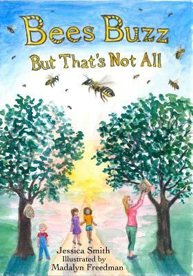 Bees Buzz: But That's Not All by Jessica Smith
