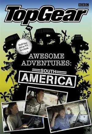 Top Gear: Awesome Adventures South America by BBC, Sam Philip