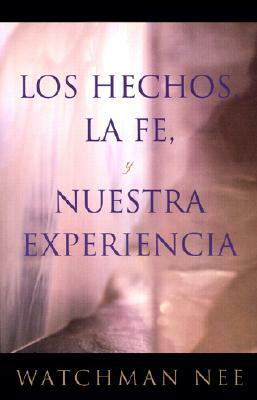 Los Hechos la Fe, y Nuestra Experiencia = Fact, Faith, and Experience by Watchman Nee