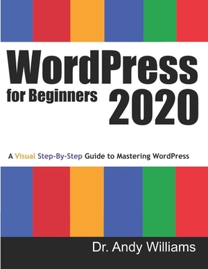 WordPress for Beginners 2020: A Visual Step-by-Step Guide to Mastering WordPress by Andy Williams