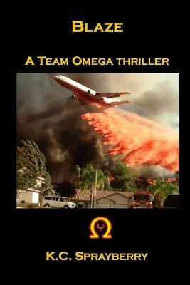 Blaze: A Team Omega Thriller by K. C. Sprayberry