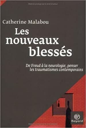 Les Nouveaux Blessés: De Freud À La Neurologie, Penser Les Traumatismes Contemporains by Catherine Malabou