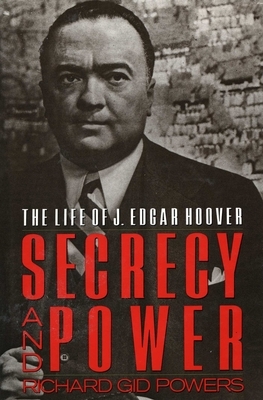 Secrecy and Power: The Life of J. Edgar Hoover by Richard Gid Powers