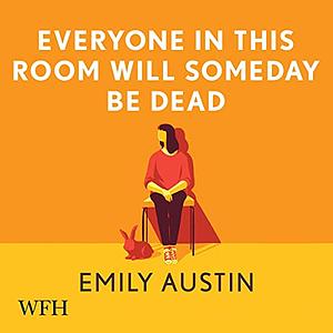 Everyone In This Room Will Someday Be Dead by Emily Austin