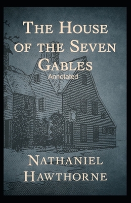 The House of the Seven Gables Annotated by Nathaniel Hawthorne