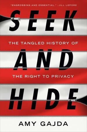 Seek and Hide: The Tangled History of the Right to Privacy by Amy Gajda