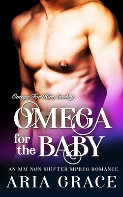 Omega For The Baby: M/M Non Shifter MPreg Romance by Aria Grace