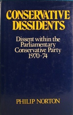 Conservative Dissidents: Dissent Within The Parliamentary Conservative Party, 1970 74 by Philip Norton