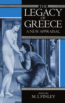 The Legacy of Greece: A New Appraisal by Moses I. Finley