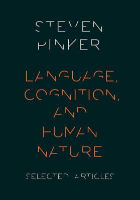 Language, Cognition, and Human Nature: Selected Articles by Steven Pinker