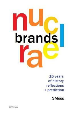 Nuclear Brands: 15 Years of History, Reflection + Prediction by Smoss