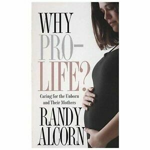 Why Pro-Life: Caring for the Unborn and Their Mothers by Randy Alcorn