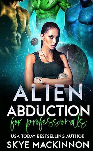 Alien Abduction for Professionals by Skye MacKinnon