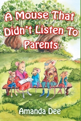 A Mouse That Didn't Listen To Parents: A Bedtime Story For Little Children by Amanda Dee