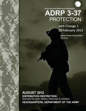 Army Doctrine Reference Publication ADRP 3-37 Protection with Change 1 28 February 2013 by United States Government Us Army