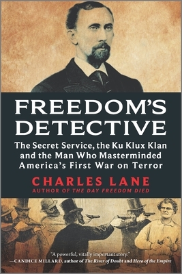 Freedom's Detective: The Secret Service, the Ku Klux Klan and the Man Who Masterminded America's First War on Terror by Charles Lane