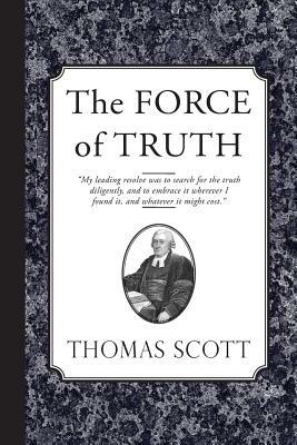 The Force of Truth: An Authentic Narrative by John Newton, Thomas Scott
