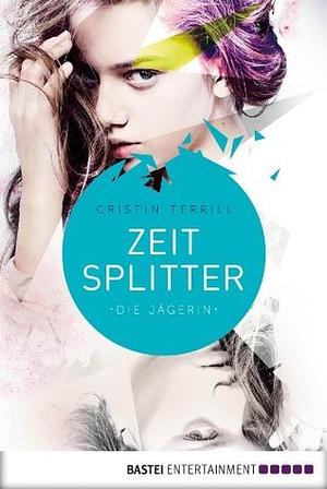 Zeitsplitter - Die Jägerin by Cristin Terrill