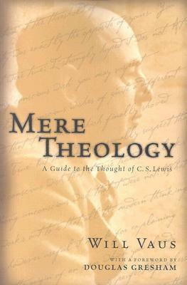 Mere Theology: A Guide to the Thought of C.S. Lewis by Will Vaus