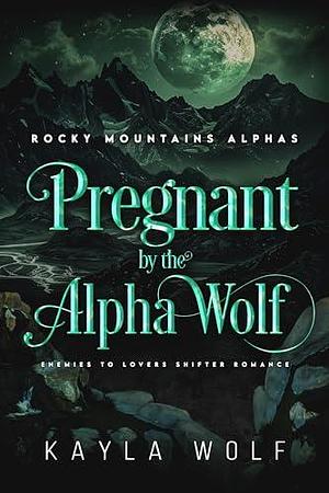 Pregnant by the Alpha Wolf by Kayla Wolf, Kayla Wolf