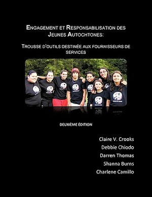Engagement Et Responsabilisation Des Jeunes Autochtones: Trousse D'Outils Destinee Aux Fournisseurs Des Services by Claire V. Crooks