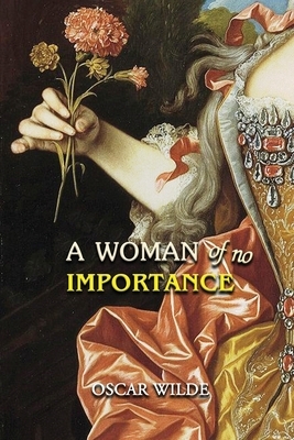 A Woman of No Importance: Annotated by Oscar Wilde