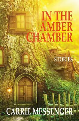 In the Amber Chamber: Stories by Carrie Messenger