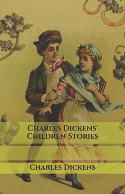 Charles Dickens' Children Stories by Charles Dickens
